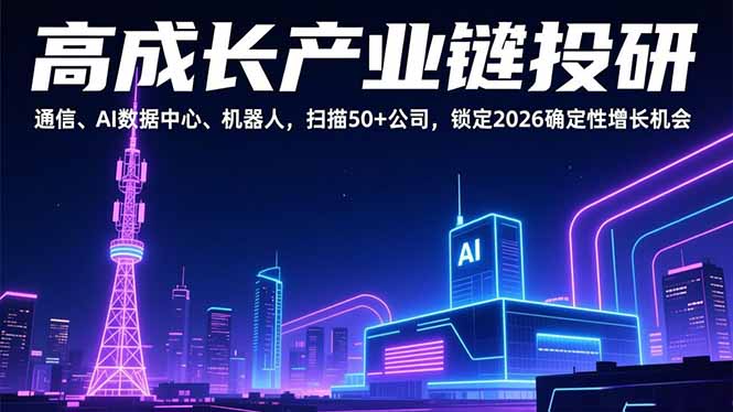 高成长产业链投研，通信、AI数据中心、机器人，扫描50+公司，锁定2026确定性增长机会-副业网