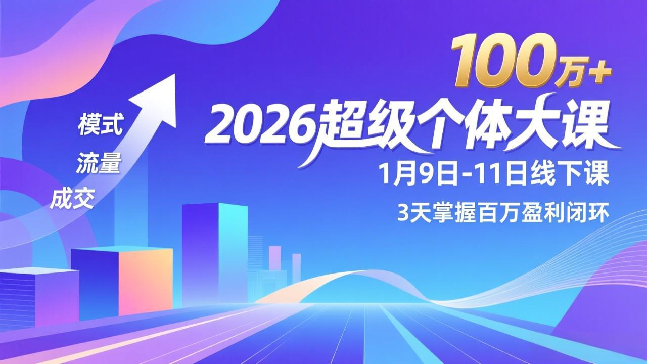 2026超级个体大课-1月9日-11日线下课,模式、流量、成交,3天掌握百万盈利闭环,实现年入100万+-副业网