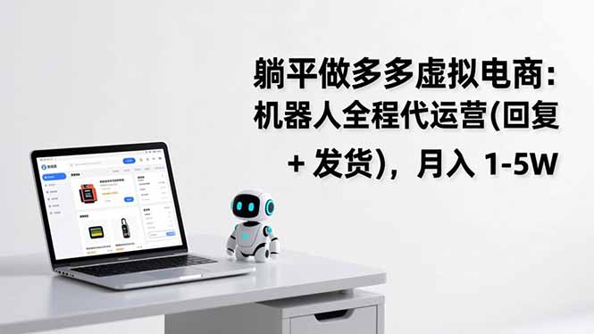 躺平做多多虚拟电商:机器人全程代运营(回复 + 发货-副业网