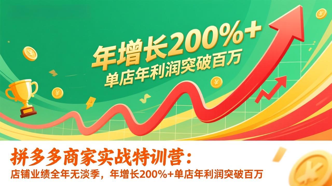 拼多多商家实战特训营：店铺业绩全年无淡季，年增长200%+单店年利润突破百万(26年1月更新-副业网