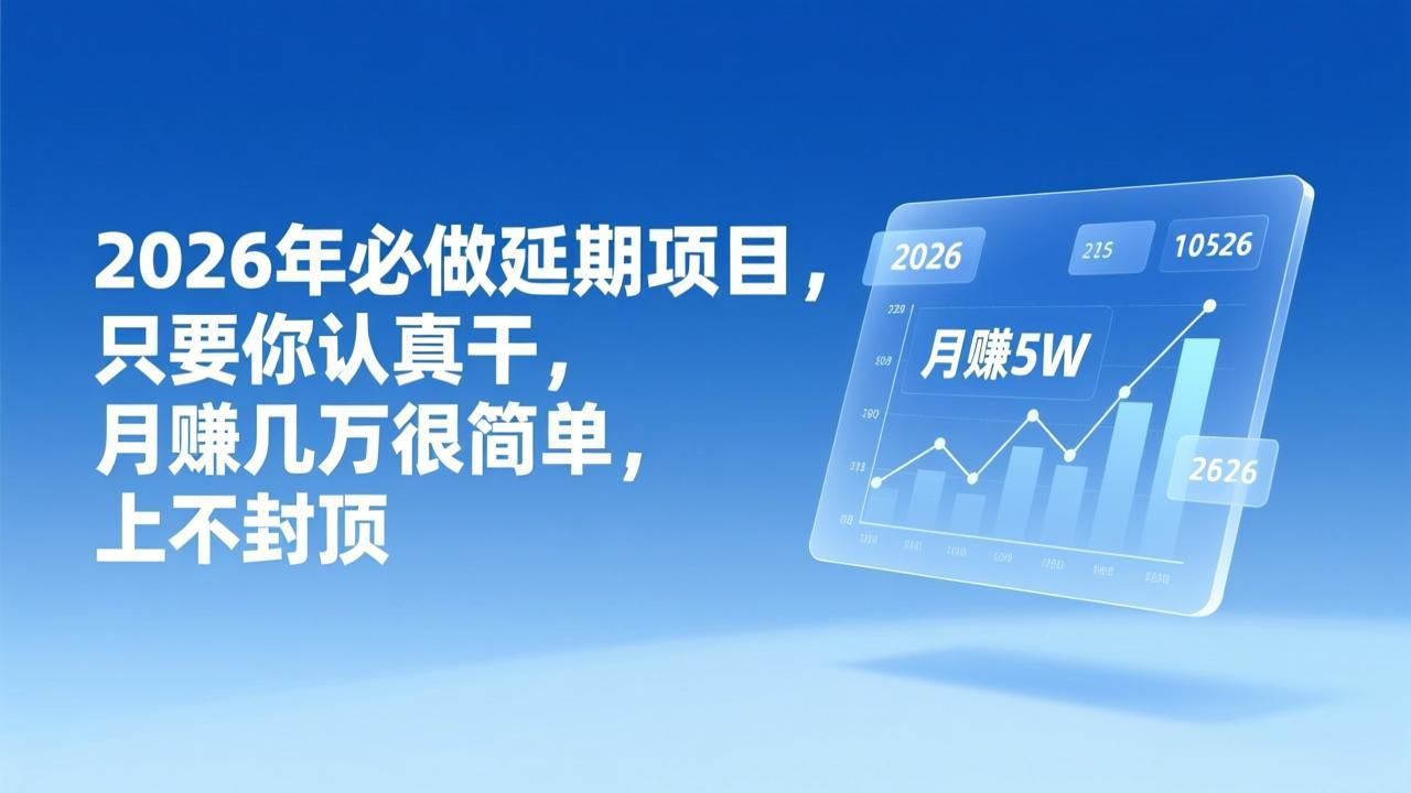 2026年延期项目，只要你认真干，月赚几万很简单，上不封顶-副业网