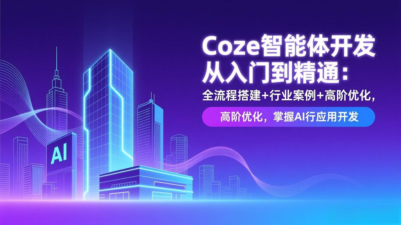 Coze智能体开发从入门到精通:全流程搭建+行业案例+高阶优化,掌握AI应用开发-副业网