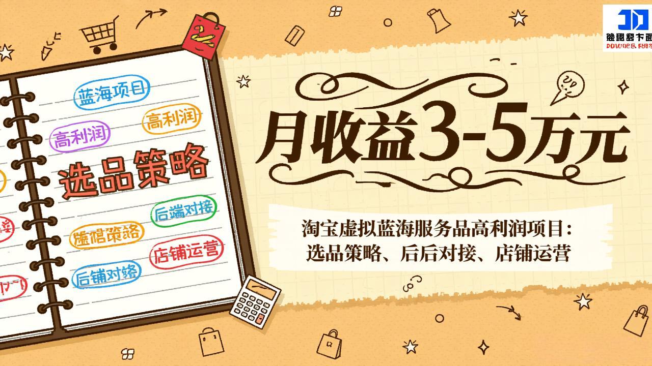 淘宝虚拟蓝海服务品高利润项目:选品策略、后端对接、店铺运营,月收益可达3-5万元-副业网