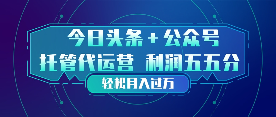 头条加公众号 托管代运营 利润分成模式 轻松月入过万-副业网