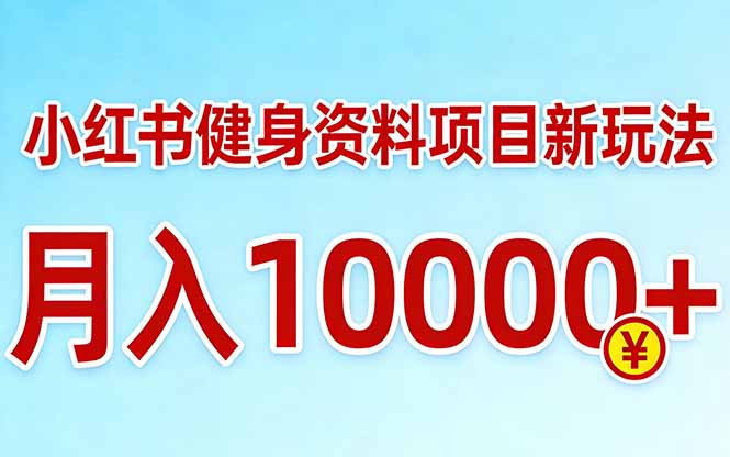 小红书健身资料项目最新玩法,月入10000+,收益潜力可以无限放大-副业网