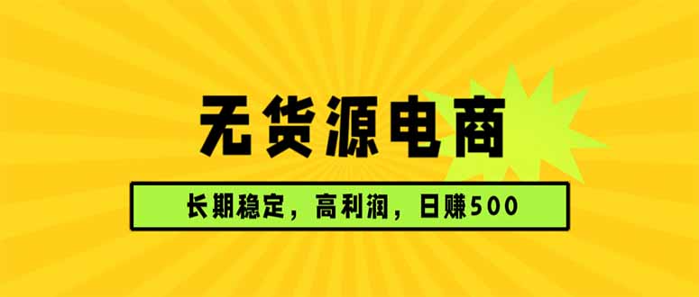 无货源电商，长期稳定可做，利润高，需求大，日赚500-副业网
