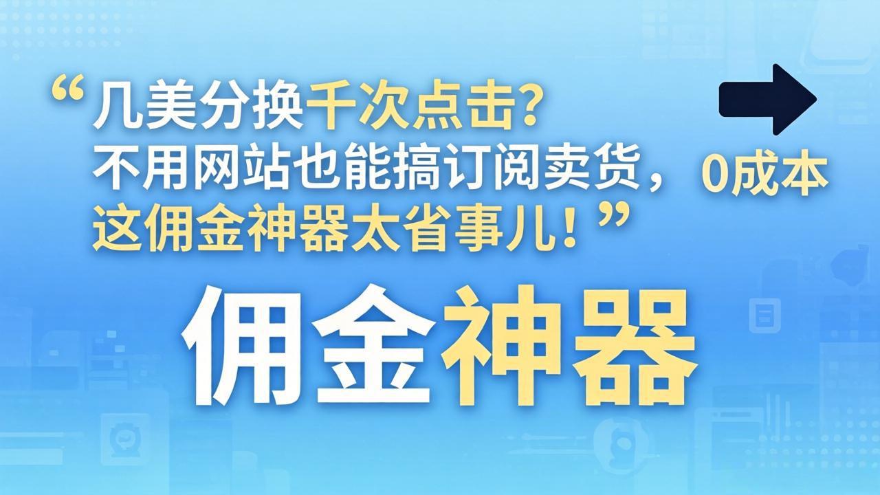 几美分换千次点击?不用网站也能搞订阅卖货,这佣金神器太省事儿!-副业网