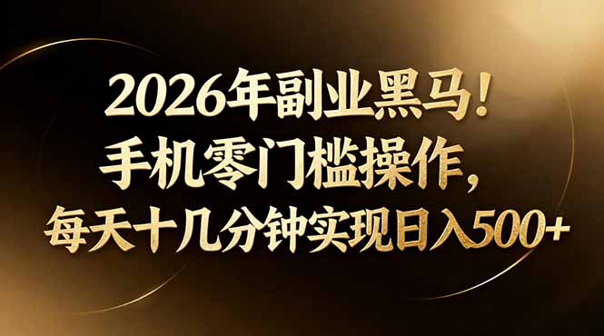 2026年副业黑马!手机零门槛操作,每天十几分钟实现日入500+-副业网
