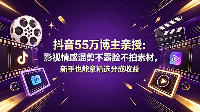 抖音55万博主亲授:影视情感混剪不露脸不拍素材,新手也能拿精选分成收益-副业网