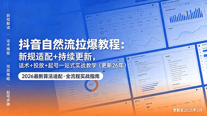 抖音自然流拉爆教程:新规适配+持续更新,话术+投放+起号一站式实战教学(更新26年5月11-副业网