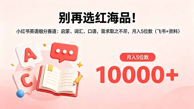 别再选红海品!小红书英语细分赛道:启蒙、词汇、口语,需求取之不尽,月入5位数(飞书+资料-副业网