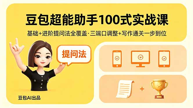 豆包超能助手100式实战课,基础+进阶提问法全覆盖,三端口调整+写作通关一步到位-副业网