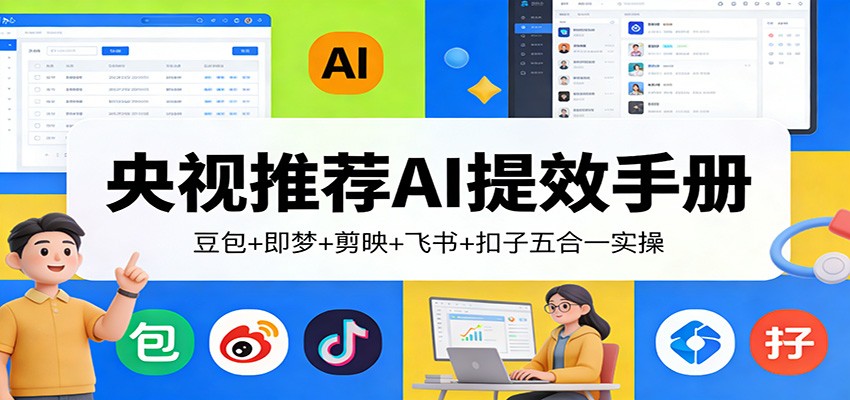 央视推荐AI提效手册：豆包+即梦+剪映+飞书+扣子五合一实操-副业网