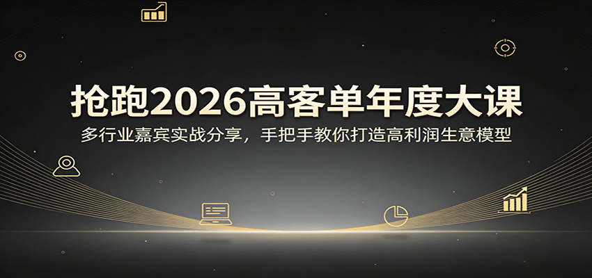 抢跑2026高客单年度大课:多行业嘉宾实战分享,手把手教你打造高利润生意模型-副业网