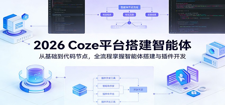 2026 Coze平台搭建智能体：从基础到代码节点，全流程掌握智能体搭建与插件开发-副业网