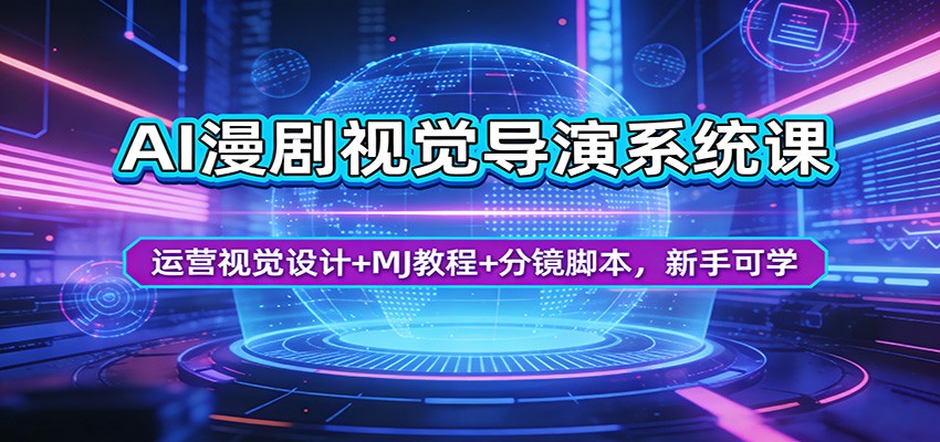 AI漫剧视觉导演系统课:运营视觉设计+MJ教程+分镜脚本,新手可学-副业网