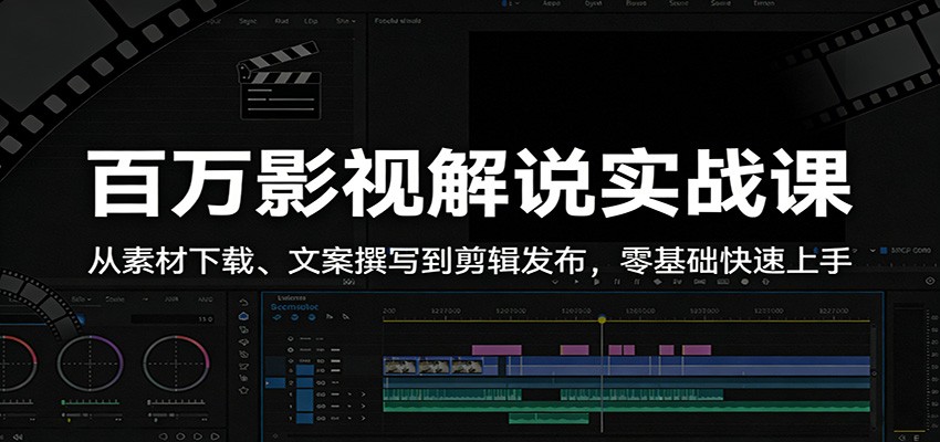 百万影视解说实战课：从素材下载、文案撰写到剪辑发布，零基础快速上手-副业网