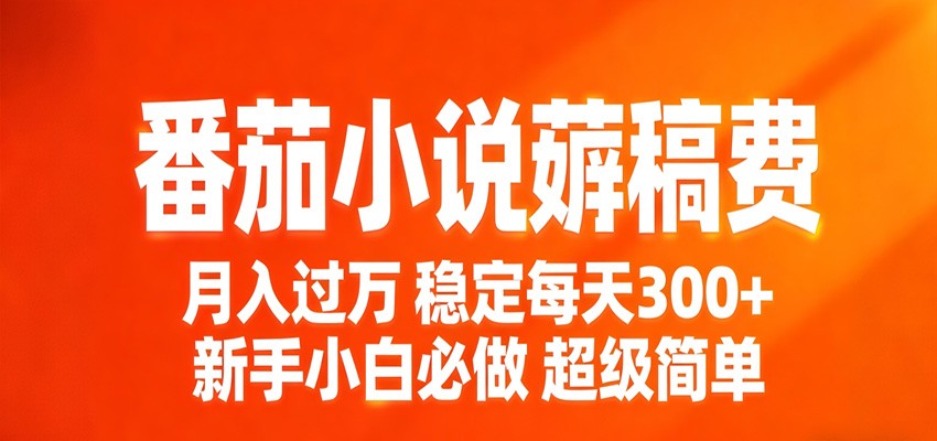 番茄小说赚稿费稳定300+每天，实操落地两年，新手小白必做，超级简单！-副业网