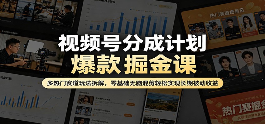 视频号分成计划爆款掘金课:多热门赛道玩法拆解,零基础无脑混剪轻松实现长期被动收益-副业网