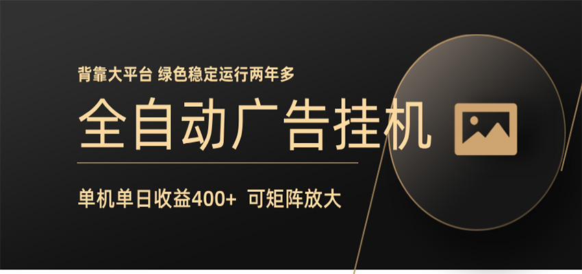 全自动广告联盟挂机 单机日收益400+ 无需人工看守 可矩阵放大 稳定输出两年多-副业网