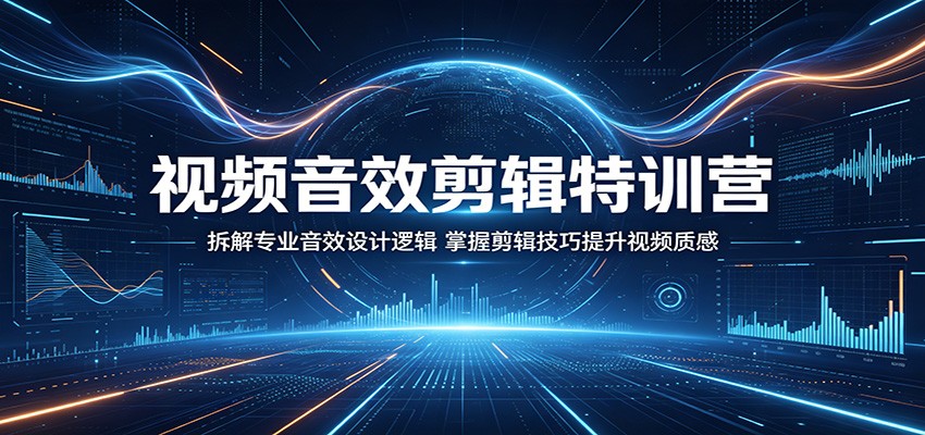 视频音效剪辑特训营:拆解专业音效设计逻辑,掌握剪辑技巧提升视频质感-副业网