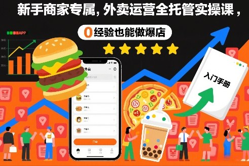 新手商家专属,外卖运营全托管实操课,0经验也能做爆店-副业网