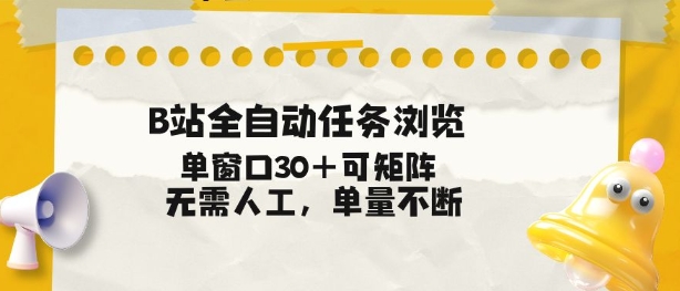 B站全自动任务浏览,单窗口30+可矩阵操作,无需人工单量不断【揭秘】-副业网