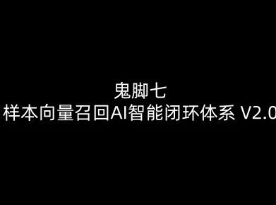鬼脚七：样本向量召回AI智能闭环体系V2.0-鬼脚七教程-副业网