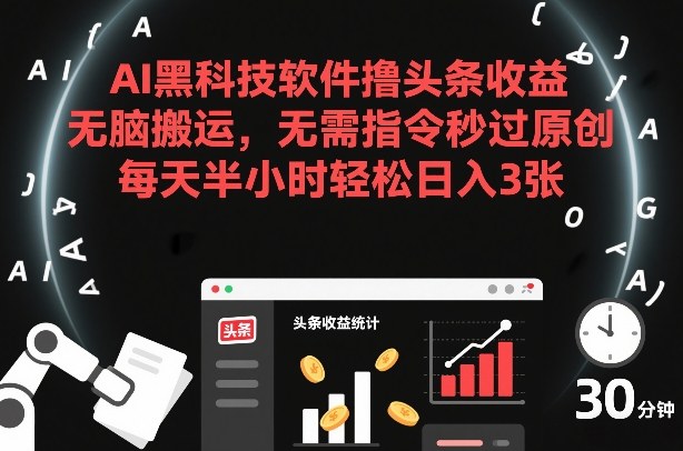 AI黑科技软件撸头条收益,无脑搬运,无需指令秒过原创,每天半小时轻松日入3张【揭秘】-副业网