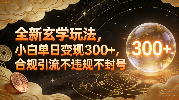 全新玄学玩法，小白单日变现3张+，合规引流不违规不封号-副业网