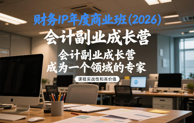 财务IP年度商业班(2026)，会计副业成长营，成为一个领域的专家-副业网