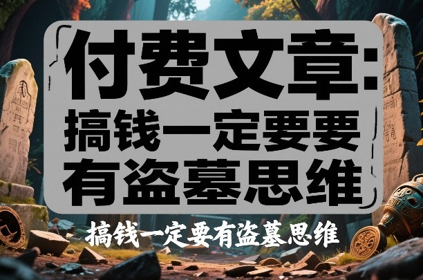 付费文章:搞钱一定要有盗墓思维-副业网