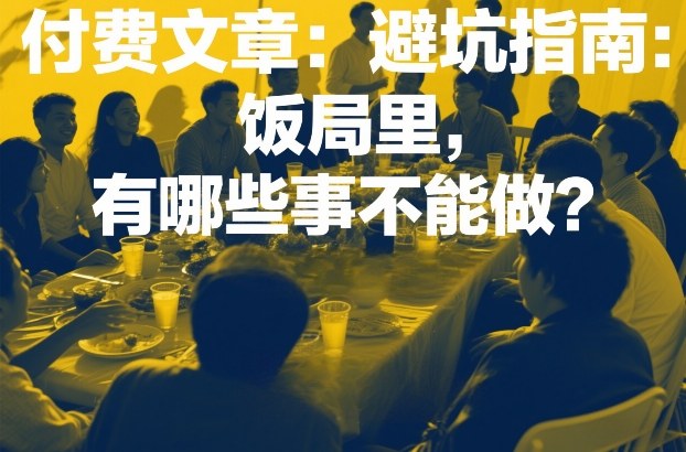 付费文章:避坑指南:饭局里,有哪些事不能做?-副业网