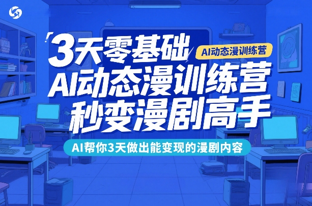 3天零基础AI动态漫训练营,秒变漫剧高手,AI帮你3天做出能变现的漫剧内容-副业网
