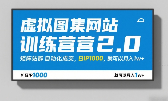 虚拟图集网站训练营2.0，矩阵站群自动化成交，日IP1000，就可以月入1w+-副业网