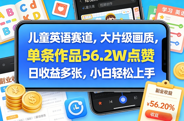 儿童英语赛道,大片级画质,单条作品56.2W点赞,日收益多张,小白轻松上手-副业网