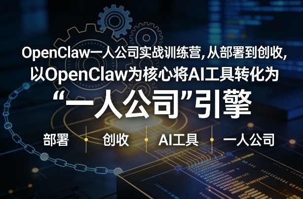OpenClaw小龙虾+一人公司实战训练营，从部署到创收，将AI工具转化为“一人公司”引擎，低成本变现-副业网