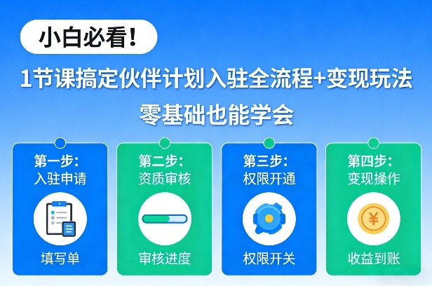 小白必看！1节课搞定伙伴计划入驻全流程+变现玩法，零基础也能学会-副业网