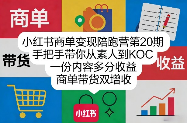 小红书商单变现陪跑营第20期,手把手带你从素人到KOC,一份内容多分收益,商单带货双增收-副业网