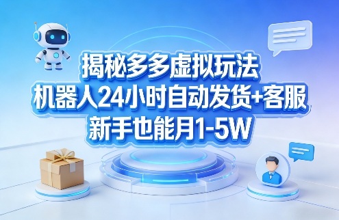 揭秘多多虚拟玩法,机器人24小时自动发货+客服,新手也能月1-5W!-副业网