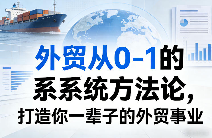 外贸从0-1的系统方法论，打造你一辈子的外贸事业-副业网