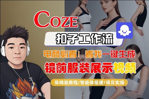 Coze智能体工作流一键生成“镜前服装展示“短视频,全流程保姆级教学-副业网