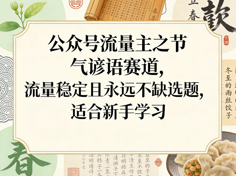 公众号流量主之节气谚语赛道，流量稳定且永远不缺选题，适合新手学习-副业网