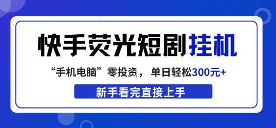 快手荧光短剧挂G项目,无脑操作,单日一天轻松300+,看完直接上手【揭秘】-副业网