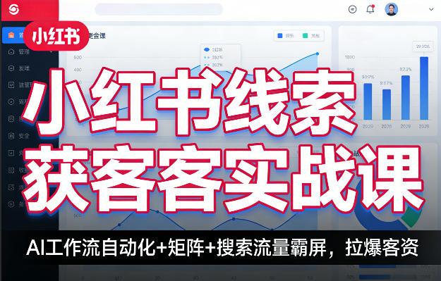 小红书线索获客实战课,AI工作流自动化+矩阵+搜索流量霸屏,拉爆客资-副业网