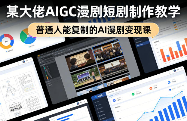 某大佬AIGC漫剧短剧制作教学,普通人能复制的AI漫剧变现课-副业网