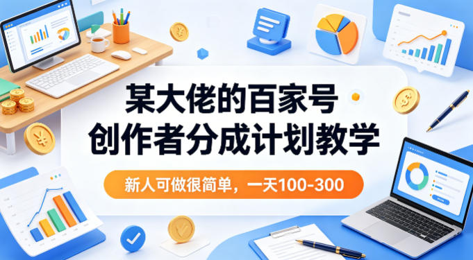 某大佬的百家号创作者分成计划教学,新人可做很简单,一天100-300+-副业网