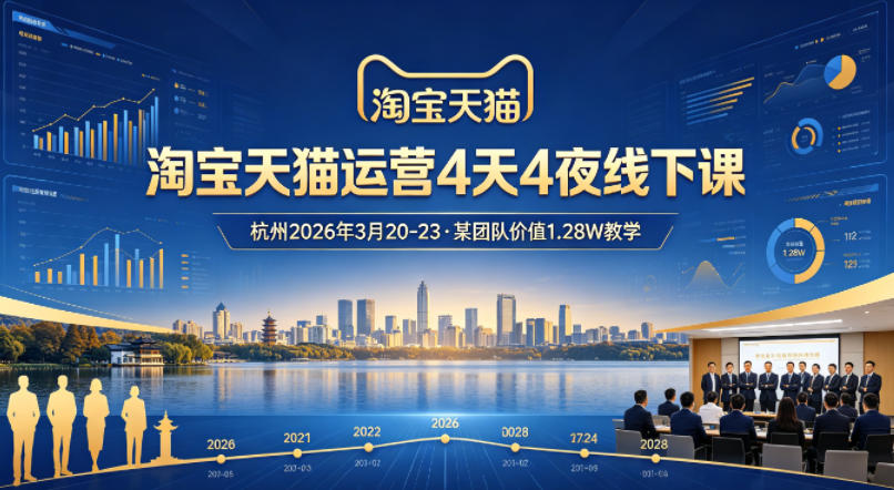 淘宝天猫运营4天4夜杭州2026年3月20-23线下课,某团队价值1.28W的教学-副业网