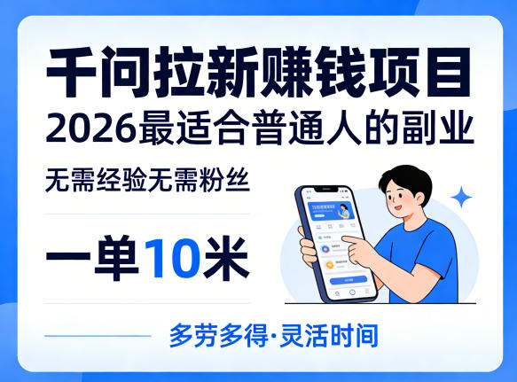 一单10米,不少人都在找的千问拉新賺钱项目,无需经验无需粉丝,2026最适合普通人副业(更新4月)-副业网