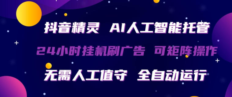 抖音精灵AI人工智能托管,24小时全自动刷广告,无需人工值守,可矩阵操作【揭秘】-副业网